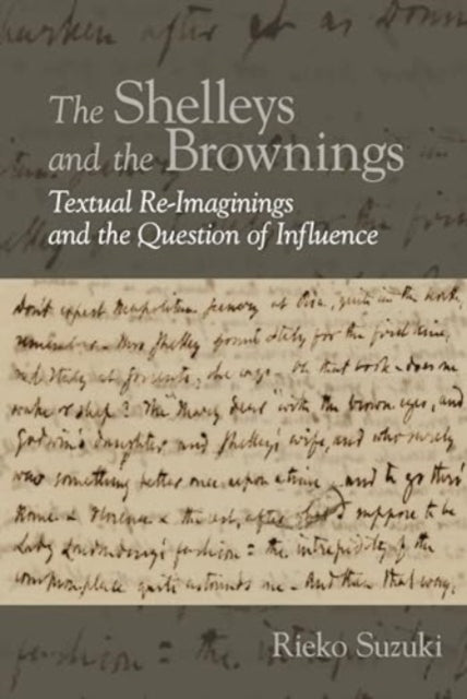 The Shelleys and the Brownings: Textual Re-Imaginings and the Question of Influence
