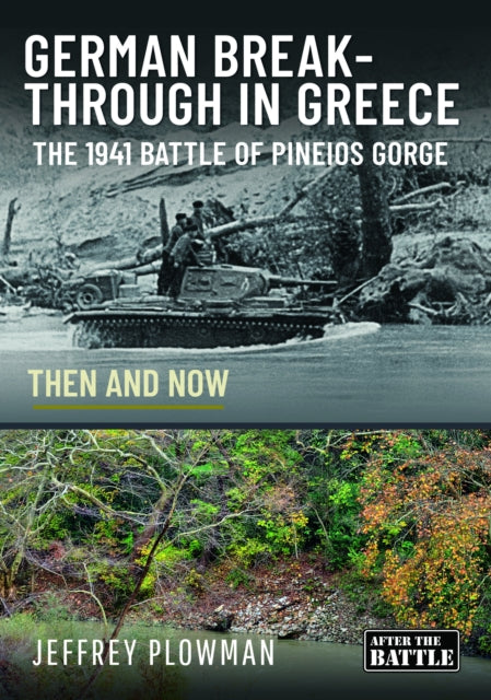 German Breakthrough in Greece: The 1941 Battle of Pineios Gorge - Then and Now