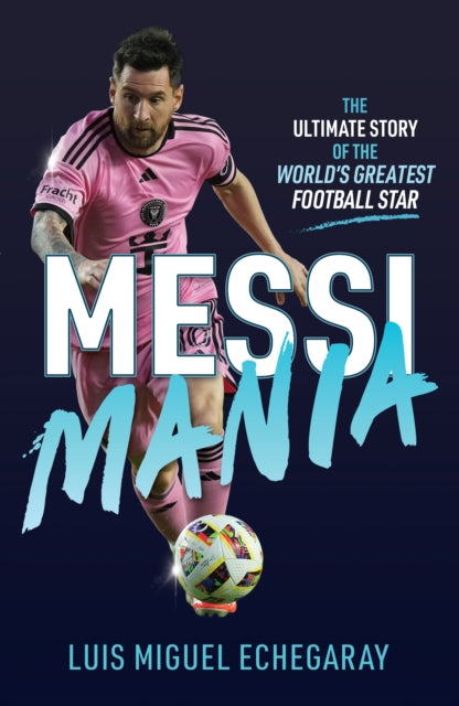 Messi Mania: The ultimate story of the world's greatest football star