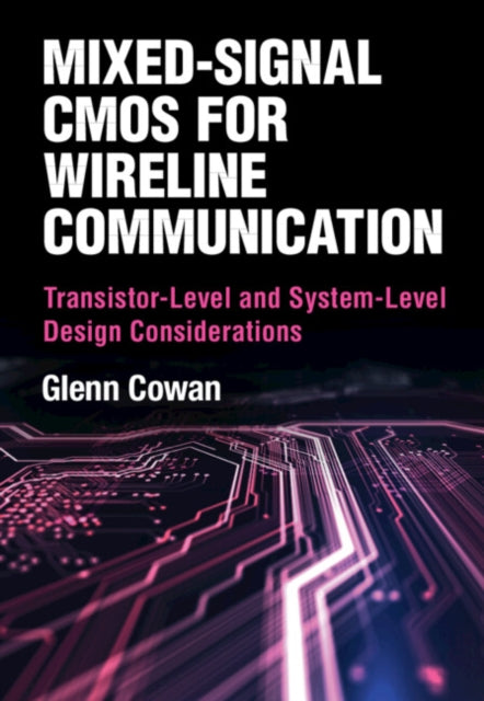 Mixed-Signal CMOS for Wireline Communication: Transistor-Level and System-Level Design Considerations