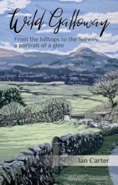 Wild Galloway: From the hilltops to the Solway, a portrait of a glen