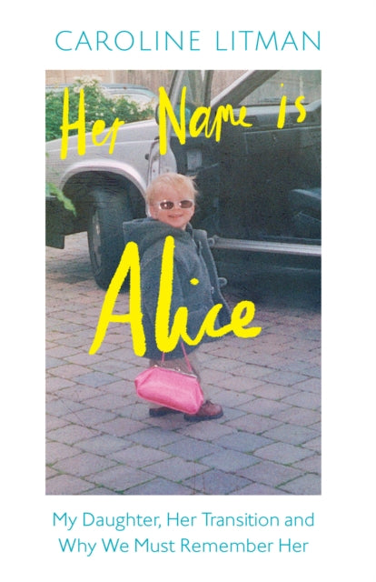 Her Name Is Alice: My Daughter, Her Transition and Why We Must Remember Her
