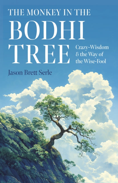 Monkey in the Bodhi Tree, The: Crazy-Wisdom & the Way of the Wise-Fool