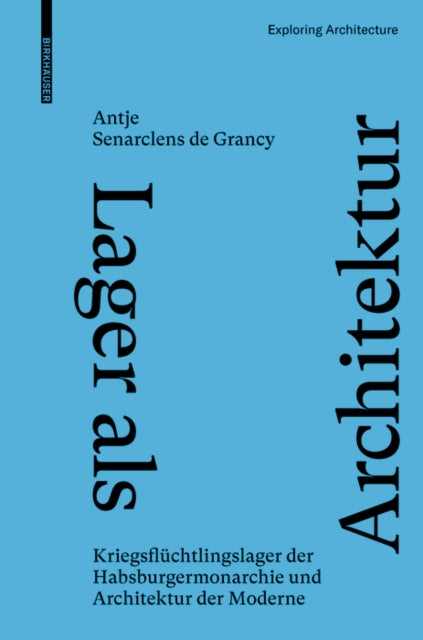 Lager als Architektur: Kriegsfluchtlingslager der Habsburgermonarchie und Architektur der Moderne