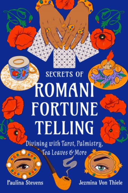 Secrets of Romani Fortune-telling: Divining With Tarot, Palmistry, Tea Leaves, and More