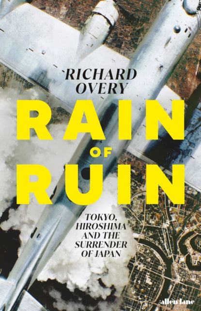 Rain of Ruin: Tokyo, Hiroshima and the Surrender of Japan