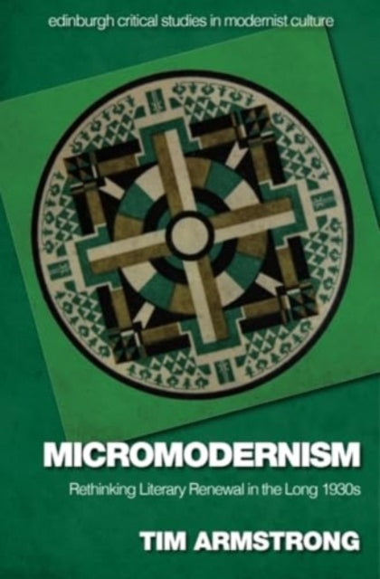 Micromodernism: Rethinking Literary Renewal in the Long 1930s
