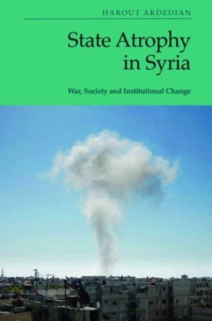 State Atrophy in Syria: War, Society and Institutional Change