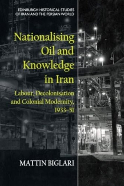 Nationalising Oil and Knowledge in Iran: Labour, Decolonisation and Colonial Modernity, 193351