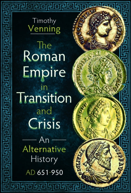 The Roman Empire in Transition and Crisis: An Alternative History AD 651-950