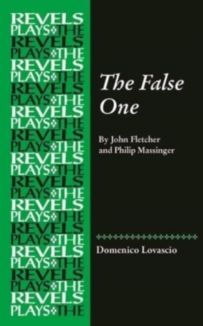 The False One: By John Fletcher and Philip Massinger