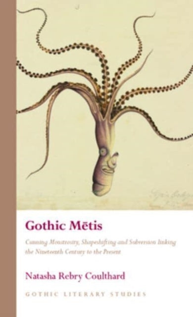Gothic Metis: Cunning Monstrosity, Shapeshifting and Subversion linking the Nineteenth Century to the Present