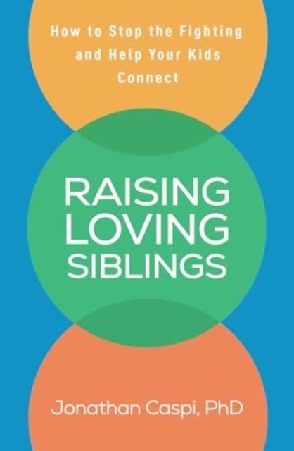 Raising Loving Siblings: How to Stop the Fighting and Help Your Kids Connect