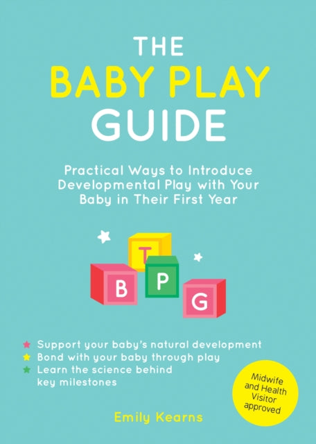 The Baby Play Guide: Practical Ways to Introduce Developmental Play with Your Baby in Their First Year