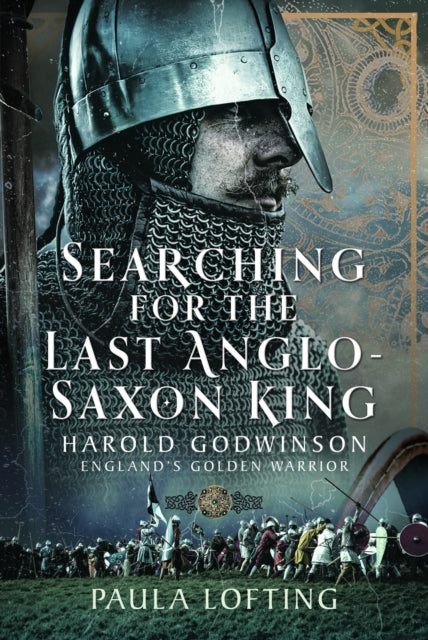 Searching for the Last Anglo-Saxon King: Harold Godwinson, England's Golden Warrior