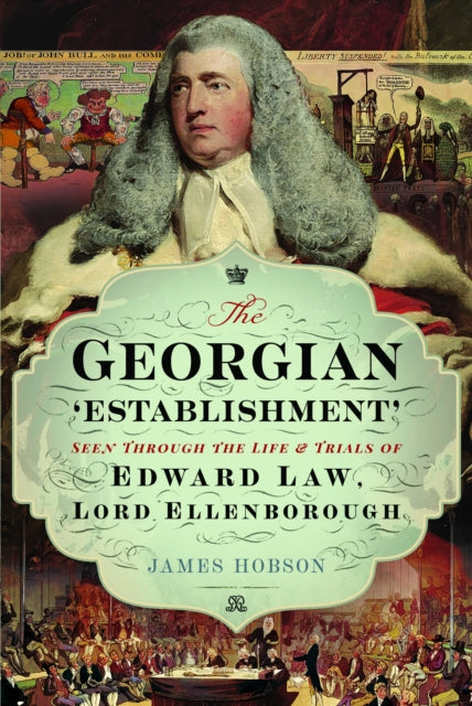 The Georgian 'Establishment': Seen Through the Life and Trials of Edward Law, Lord Ellenborough