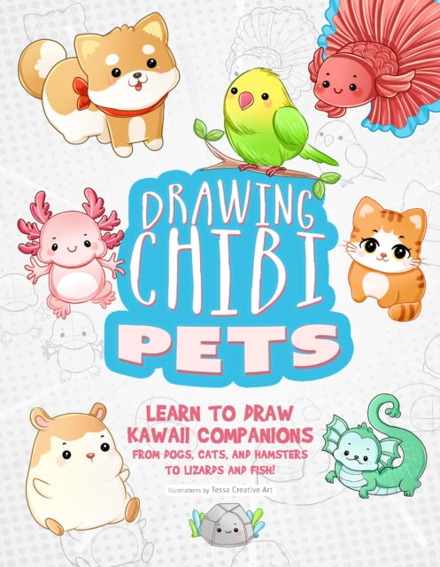 Drawing Chibi Pets: Learn to Draw Kawaii Companions from Dogs, Cats, and Hamsters to Lizards and Fish! (How to Draw Books)