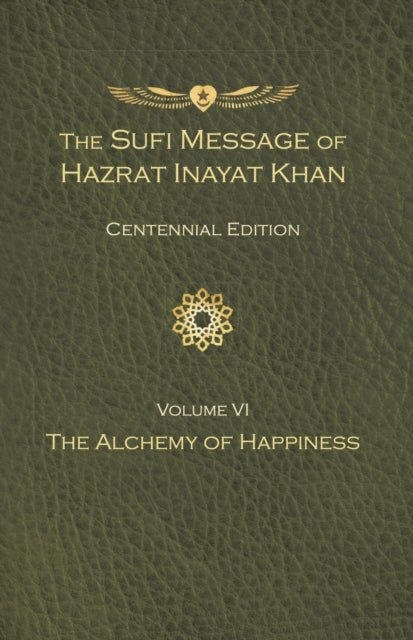 The Sufi Message of Hazrat Inayat Khan Vol. 6 Centennial Edition: The Alchemy of Happiness