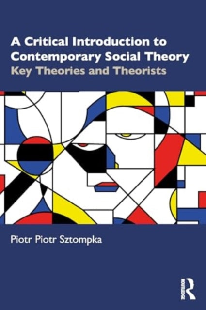 A Critical Introduction to Contemporary Social Theory: Key Theories and Theorists of the 21st Century