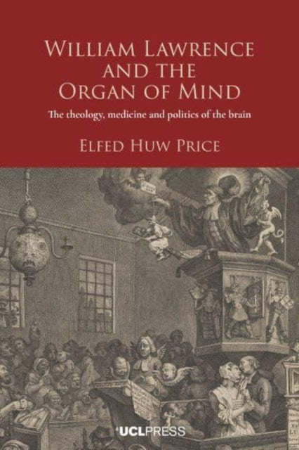 William Lawrence and the Organ of Mind: The Theology, Medicine and Politics of the Brain