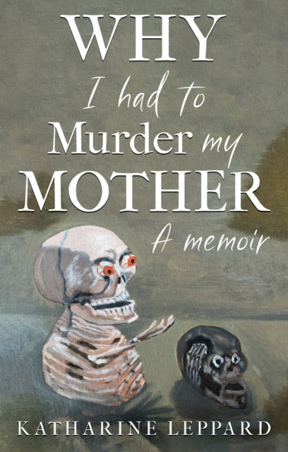 Why I Had to Murder my Mother: A Memoir
