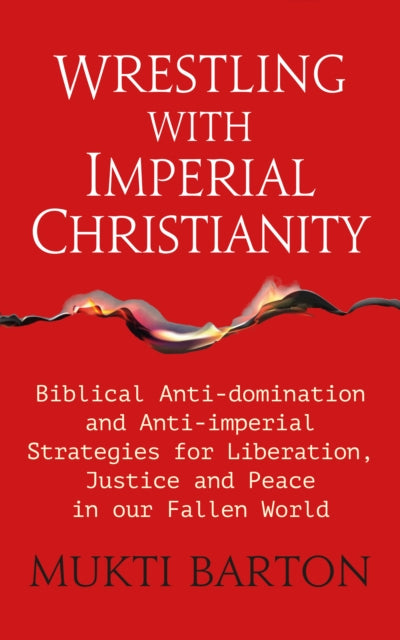 Wrestling with Imperial Christianity: Biblical Anti-domination and Anti-imperial Strategies for Liberation, Justice and Peace in our Fallen World