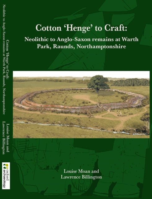 Cotton ‘Henge’ to Craft: Neolithic to Anglo-Saxon Remains at Warth Park, Raunds, Northamptonshire