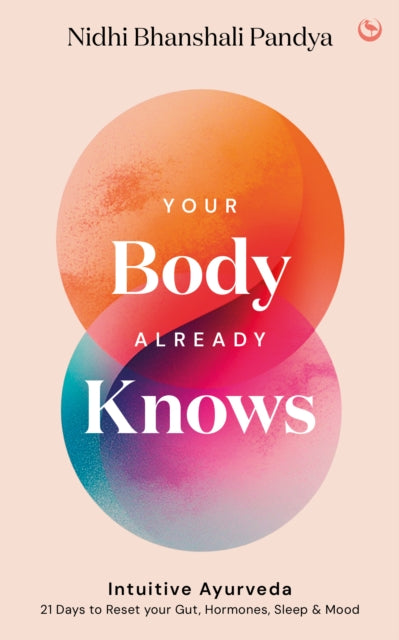 Your Body Already Knows: Intuitive Ayurveda – 21 Days to Reset your Gut, Sleep, Mood, and Health