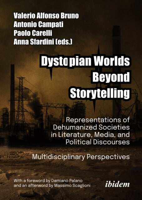 Dystopian Worlds Beyond Storytelling - Representations of Dehumanized Societies in Literature, Media, and Political Discourses: Multidisciplinary Perspectives: With a foreword by Damiano Palano and an afterword by Massimo Scaglioni