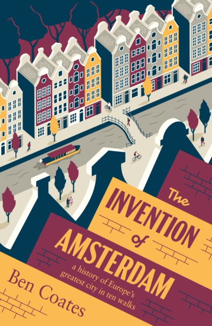 The Invention of Amsterdam: A History of Europe’s Greatest City in Ten Walks
