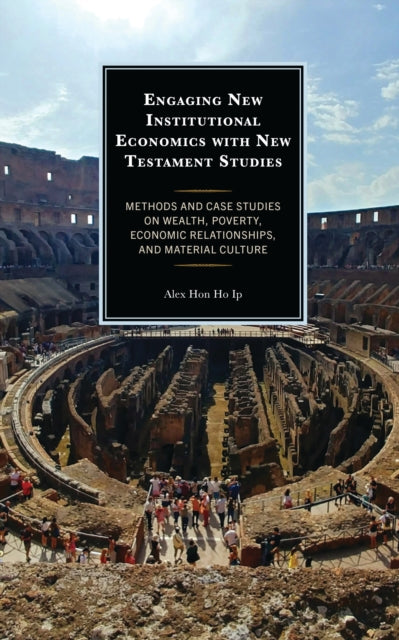 Engaging New Institutional Economics with New Testament Studies: Methods and Case Studies on Wealth, Poverty, Economic Relationships, and Material Culture