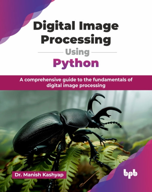 Digital Image Processing Using Python: A comprehensive guide to the fundamentals of digital image processing