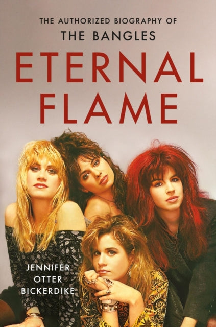 Eternal Flame: The Authorized Biography of The Bangles