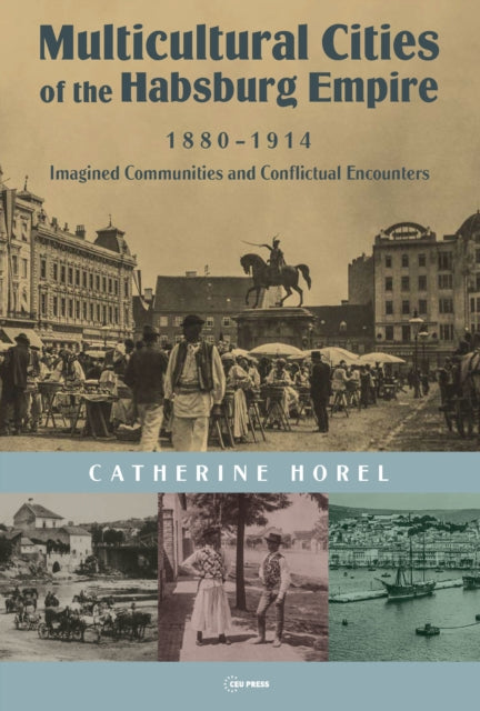Multicultural Cities of the Habsburg Empire, 1880–1914: Imagined Communities and Conflictual Encounters