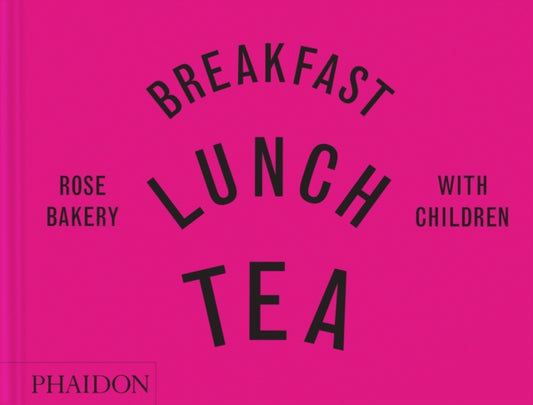 Breakfast, Lunch, Tea with Children: Rose Bakery