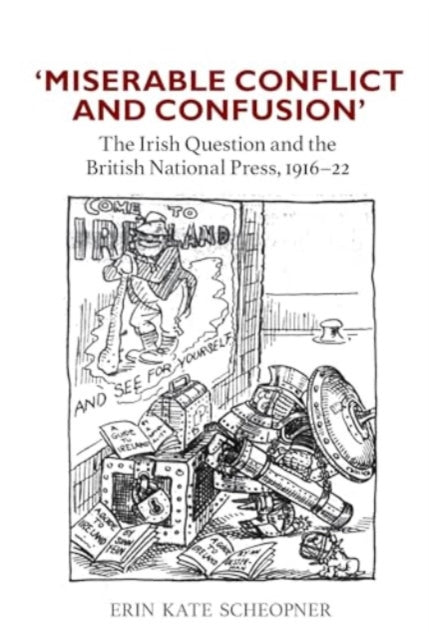 'Miserable Conflict and Confusion': The Irish Question and the British National Press, 1916-1922