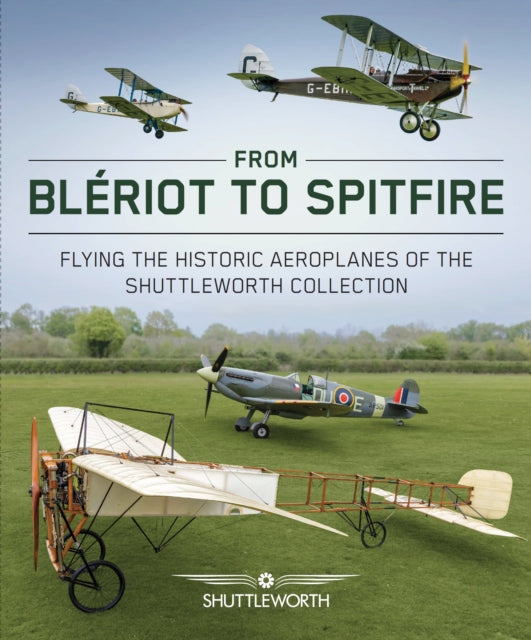 From Bleriot to Spitfire: Flying the Historic Planes of the Shuttleworth Collection
