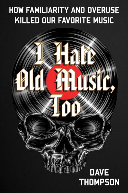 I Hate Old Music, Too: How Familiarity & Overuse Killed Our Favorite Music