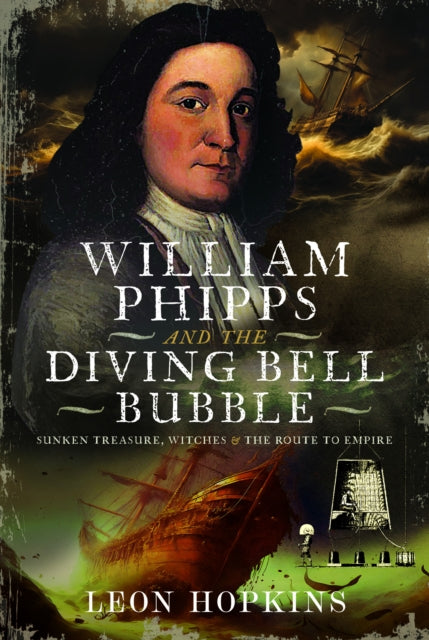 William Phipps and the Diving Bell Bubble: Sunken Treasure, Witches and the Route to Empire