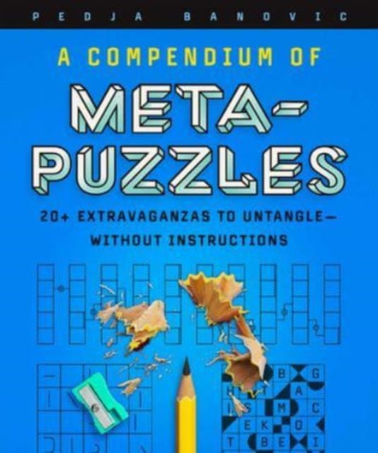 A Compendium of Meta-Puzzles: 20+ Extravaganzas to Untangle—Without Instructions