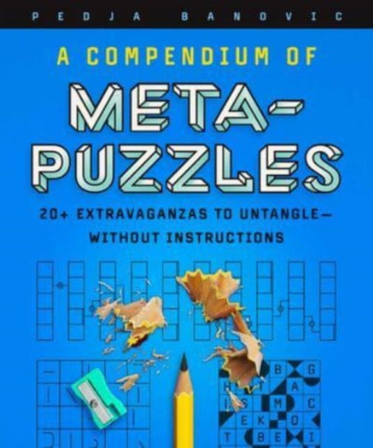 A Compendium of Meta-Puzzles: 20+ Extravaganzas to Untangle—Without Instructions
