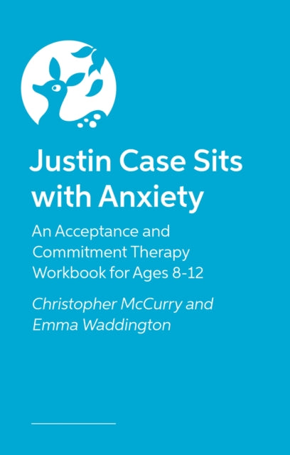 Justin Case Sits with Anxiety: An Acceptance and Commitment Therapy Workbook for Ages 8-12