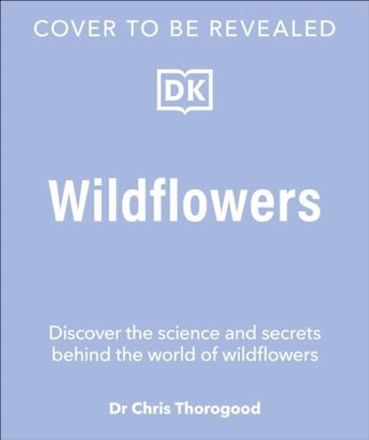 Wildflowers: Discover the Science and Secrets Behind the World of Wildflowers
