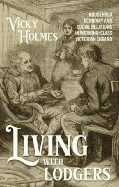 Living with Lodgers: Household Economy and Social Relations in Working-Class Victorian England