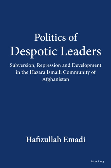 Politics of Despotic Leaders: Subversion, Repression and Development in the Hazara Ismaili Community of Afghanistan