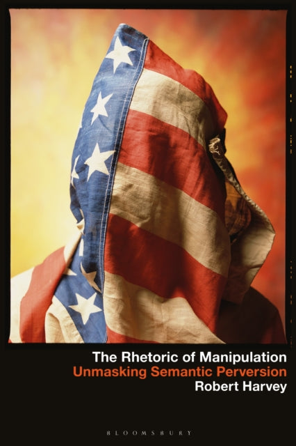 The Rhetoric of Manipulation: Unmasking Semantic Perversions