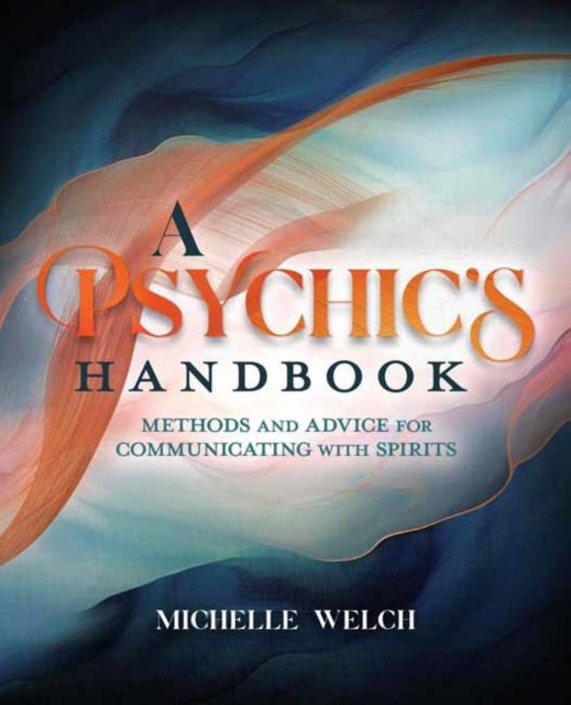 A Psychic's Handbook: Methods and Advice for Communicating with Spirits