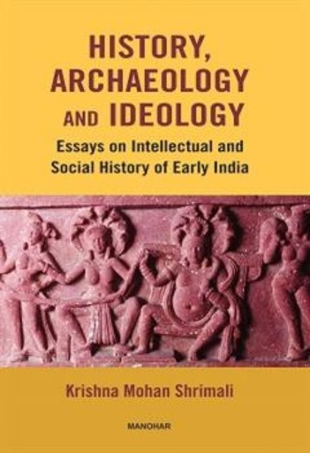 History, Archaeology and Ideology: Essays on Intellectual and Social History of Early India