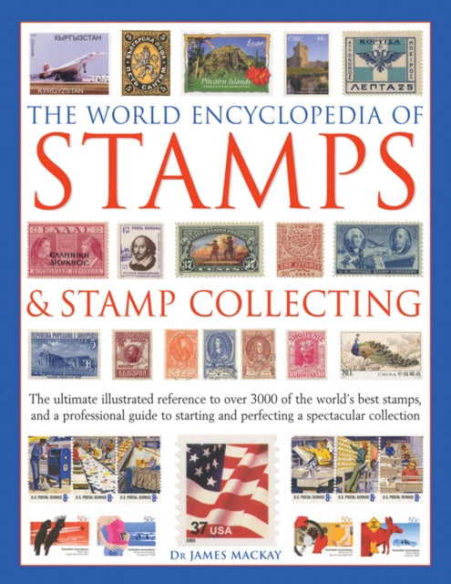 The World Encyclopedia of Stamps & Stamp Collecting: The Ultimate Illustrated Reference to Over 3000 of the World's Best Stamps, and a Professional Guide to Starting and Perfecting a Spectacular Collection
