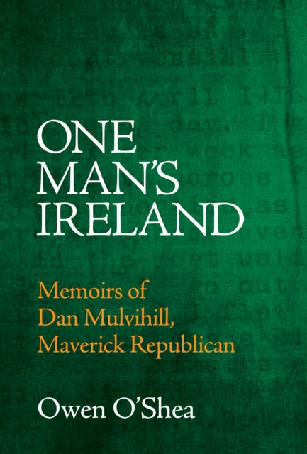 One Man's Ireland: Memoirs of Dan Mulvihill, Maverick Republican